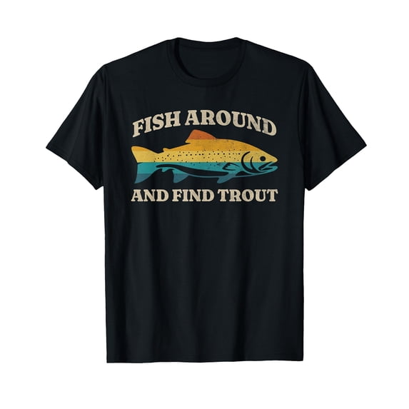Fish Around and Find Trout Retro Fly Fishing Tee T-Shirt