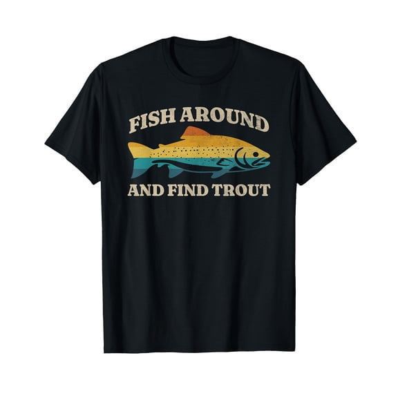 Fish Around and Find Trout Retro Fly Fishing Tee T-Shirt