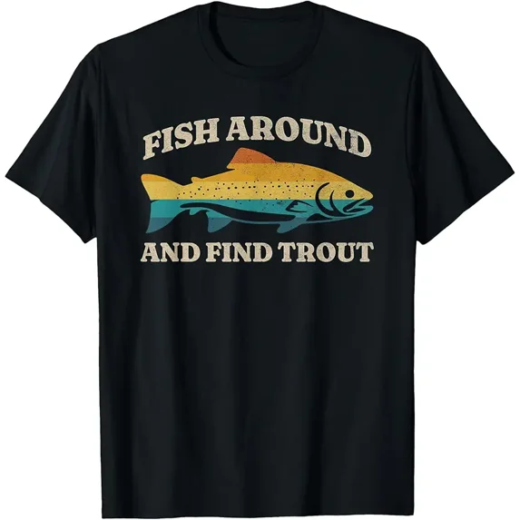 Fish Around and Find Trout Retro Fly Fishing Tee T-Shirt