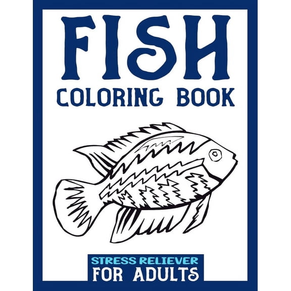 Fish Coloring Book Stress Reliever for Adults: Fishing Coloring Book For Adults - Stress Relieving Art Therapy Designs For A Deeper Relaxation For Men And Women. (Paperback)