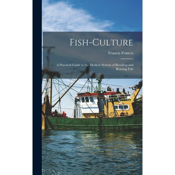 Fish-Culture: A Practical Guide to the Modern System of Breeding and Rearing Fish (Hardcover)