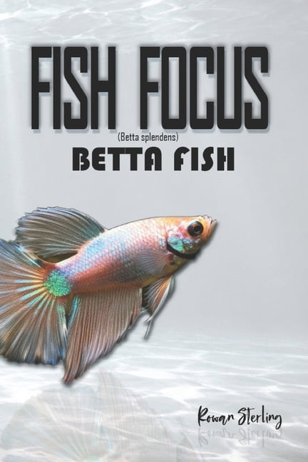 Fish Focus Fish Focus: Betta Fish (Betta splendens): Behaviour, Care, and Natural Habitat Guide, (Paperback)