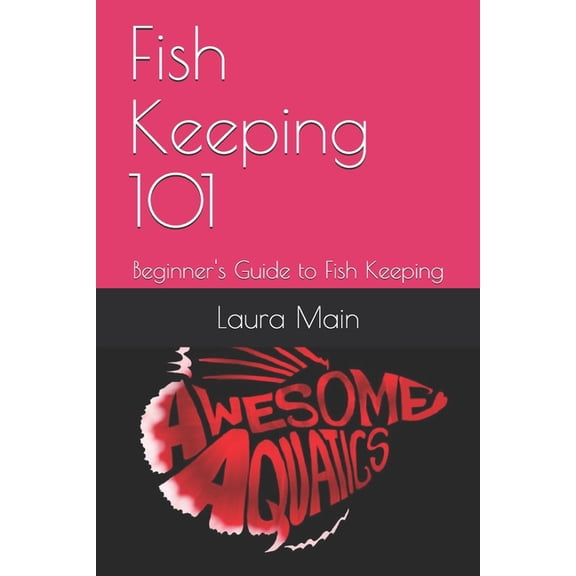 Fish Keeping 101: Beginner's Guide to Fish Keeping (Paperback) by Laura Main