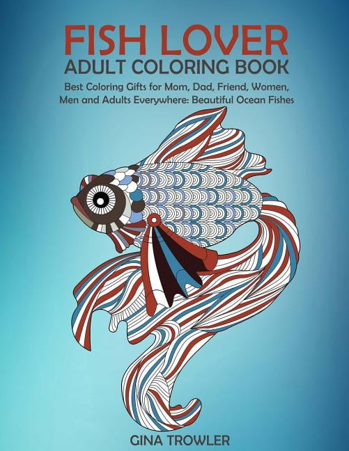 Fish Lover: Adult Coloring Book: Best Coloring Gifts for Mom, Dad, Friend, Women, Men and Adults Everywhere: Beautiful O, (Paperback)