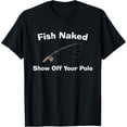 thumbnail image 1 of Fish Naked Show Off Your Pole - Fun Fishing T-Shirt, 1 of 4