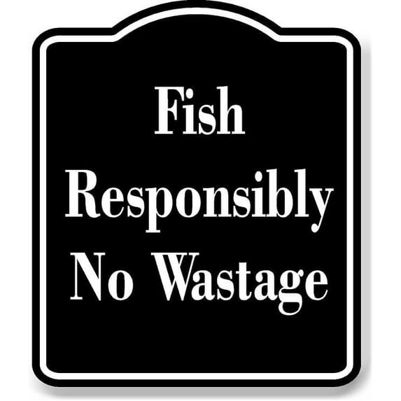 Fish Responsibly No Wastage BLACK Aluminum Composite Sign 20''x24''