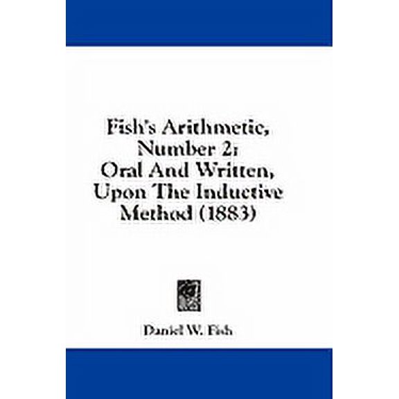 Fish's Arithmetic, Number 2 : Oral And Written, Upon The Inductive Method (1883) (Paperback)