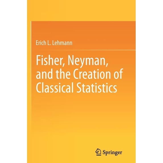 Fisher, Neyman, and the Creation of Classical Statistics, (Paperback)