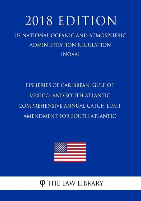 Fisheries of Caribbean, Gulf of Mexico, and South Atlantic - Comprehensive Annual Catch Limit Amendment for South Atlantic (Us National Oceanic and Atmospheric Administration Regulation) (Noaa) (2018