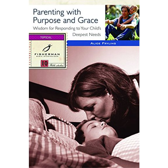 Pre-Owned Parenting with Purpose and Grace: Wisdom for Responding to Your Child's Deepest Needs (Paperback) 0877886431 9780877886433