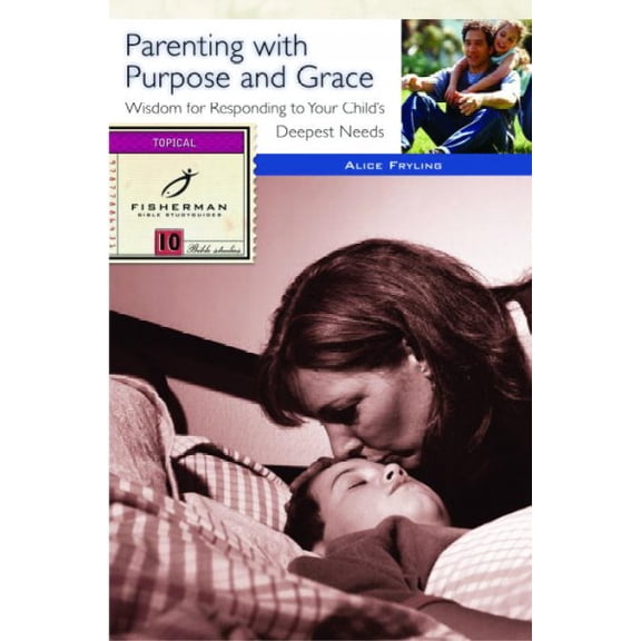 Pre-Owned Parenting with Purpose and Grace: Wisdom for Responding to Your Child's Deepest Needs (Paperback) 0877886431 9780877886433