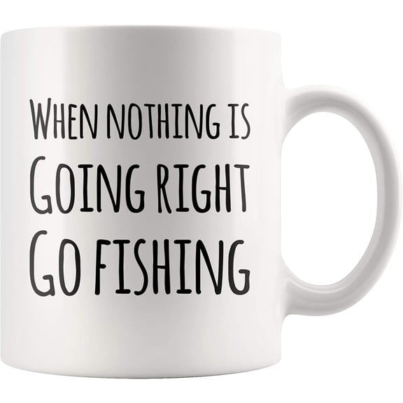 Fisherman's Coffee Mug When Nothing is Going Right Go Fishing 11 oz Novelty Gift To Him Dad Grandpa Men Who Loves Fishing White Ceramic Cup