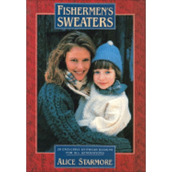 Fisherman's Sweaters: Twenty Exclusive Knitwear Designs for All Generations (Paperback) by Alice Starmore