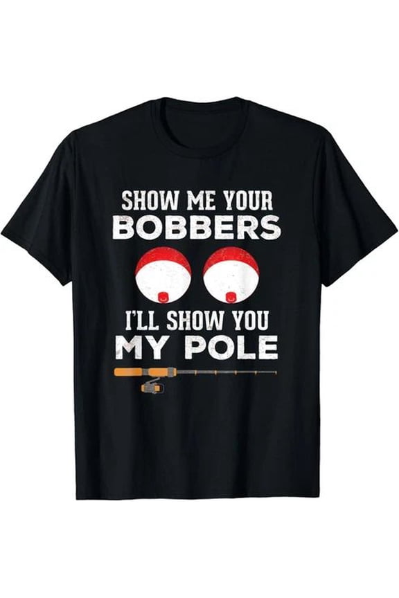 Fishing Gift for Men Show Me Your Bobbers Quote Unisex T-Shirt
