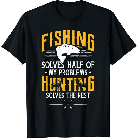 Fishing & Hunting solve my Problems - Funny Gift T-Shirt men and women can wear, black, white, gifts