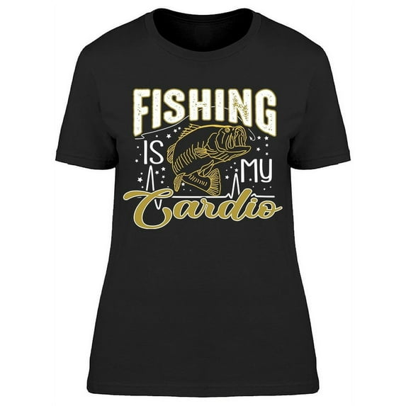 Fishing Is My Cardio T-Shirt Women -Image by Shutterstock, Female XX-Large
