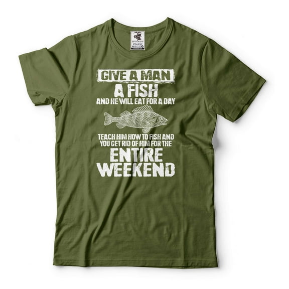 Fishing Joke Shirt Give Man A Fish Shirt Fishing Weekend Shirt Fishing Gift Ideas Fisherman Shirt (Large Military Green)