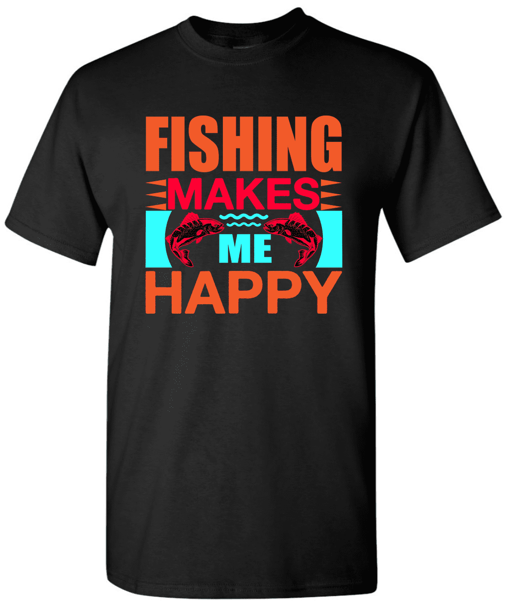 Fishing Makes Me Happy - Fishing T-Shirt Novelty Fishing Shirt 