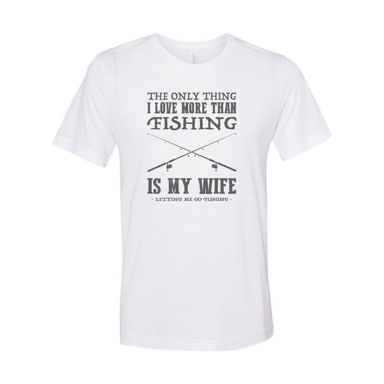 Fishing Shirt, The Only Thing I Love More Than Fishing, Husband Shirt,  Gift For Him, Hubby Tee, Hunting And Fishing, Fishing Dad, Fishing T,  White
