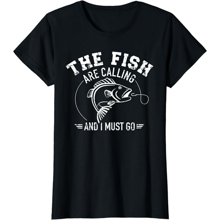 Fishing The fish are calling and I must go T-Shirt 