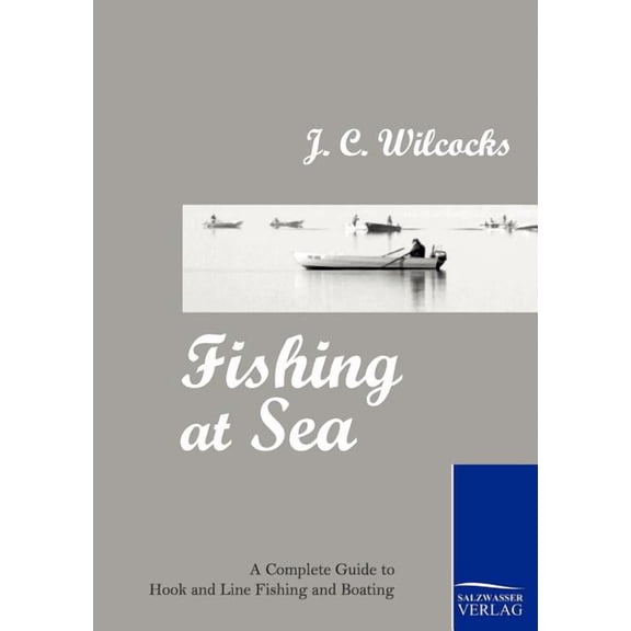 Fishing at Sea : A Complete Guide to Hook and Line Fishing and Boating