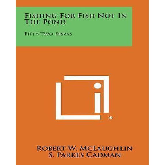 Fishing for Fish Not in the Pond: Fifty-Two Essays