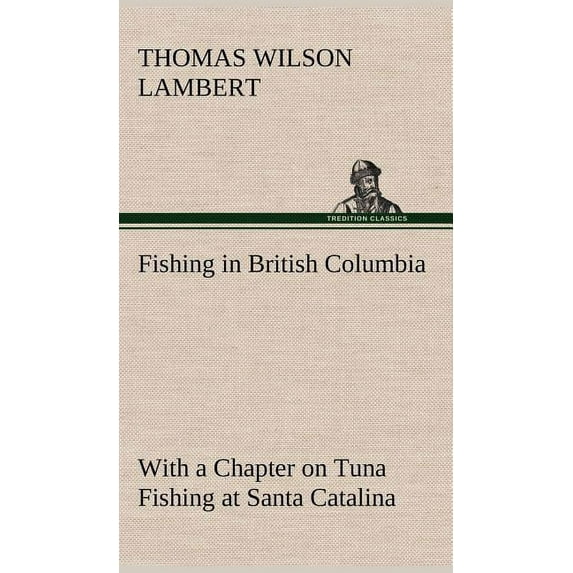 Fishing in British Columbia With a Chapter on Tuna Fishing at Santa Catalina (Hardcover)