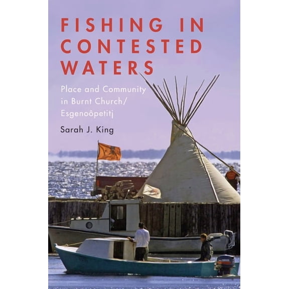Fishing in Contested Waters: Place and Community in Burnt Church/Esgenoopetitj (Paperback)