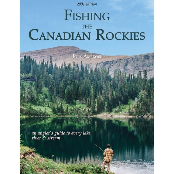 Fishing the Canadian Rockies 1st Edition: An Angler's Guide to Every Lake, River and Stream, (Paperback)