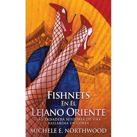 Fishnets - En El Lejano Oriente: La Verdadera Historia De Una Bailarina En Corea, (Paperback)