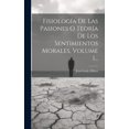 thumbnail image 1 of Fisiología De Las Pasiones O Teoría De Los Sentimientos Morales, Volume 1... (Hardcover), 1 of 1