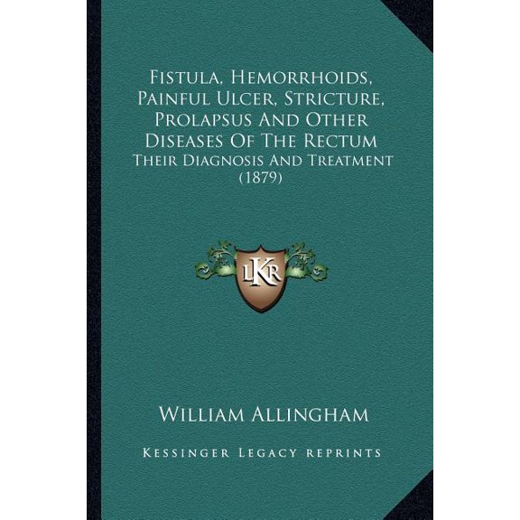 Fistula, Hemorrhoids, Painful Ulcer, Stricture, Prolapsus And Other Diseases Of The Rectum : Their Diagnosis And Treatment (1879) (Paperback)