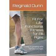 Fit For Life Functional Fitness for All Ages Living or growing with full vital strength, Paperback