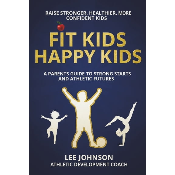 Fit Kids, Happy Kids: A Parent's Guide to Strong Starts and Athletic Futures, (Paperback)