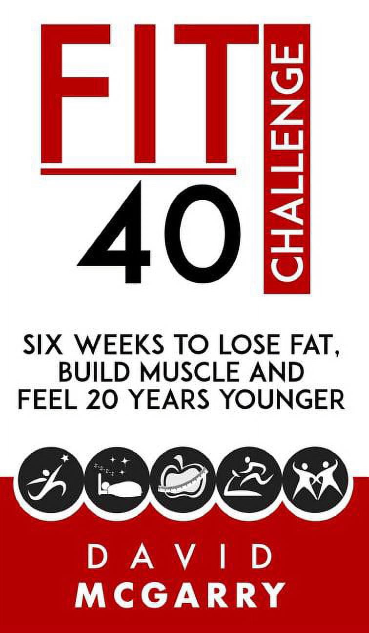Fit Over 40 Challenge: Six Weeks to Lose Fat, Build Muscle and