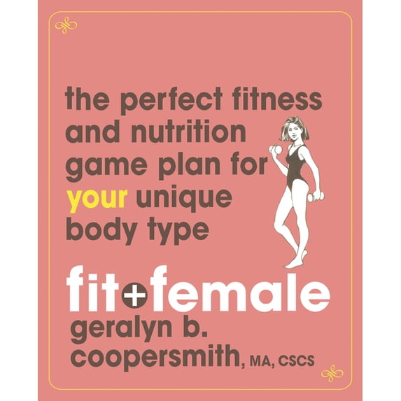 Fit and Female: The Perfect Fitness and Nutrition Game Plan for Your Unique Body Type, (Paperback)