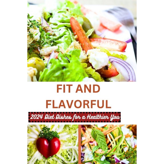 Fit and flavorful: 2024 Diet Dishes for a Healthier You (Paperback)