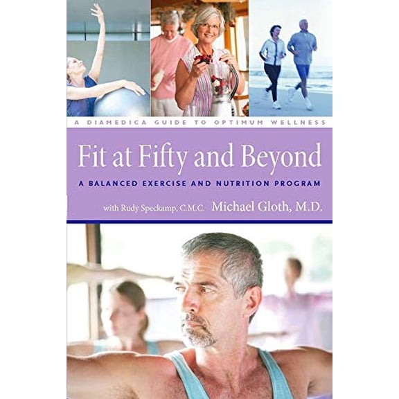 Pre-Owned Fit at Fifty and Beyond: A Balanced Exercise and Nutrition Program (A DiaMedica Guide to Optimum Wellness) (Paperback) 0979356474 9780979356476