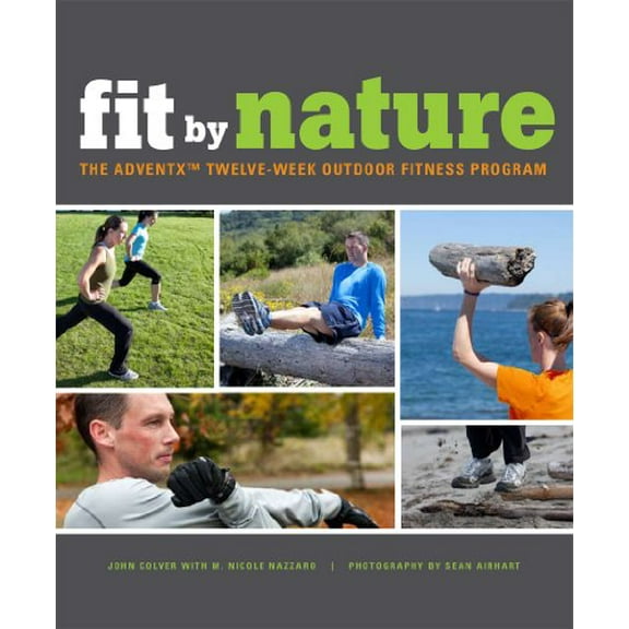 Pre-Owned Fit by Nature: The Adventx Twelve Week Outdoor Fitness Program (Paperback) 1594853533 9781594853531