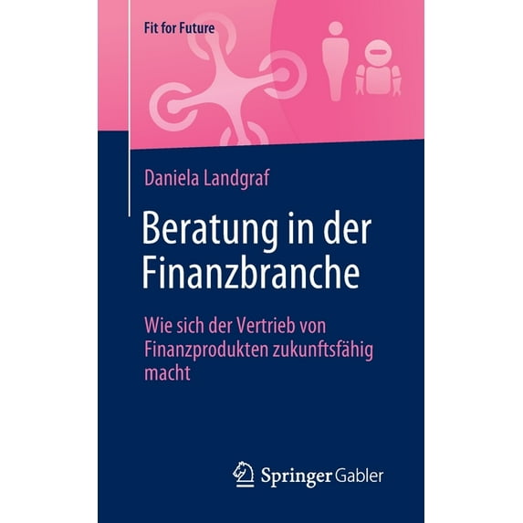 Fit for Future Beratung in Der Finanzbranche: Wie Sich Der Vertrieb Von Finanzprodukten Zukunftsfähig Macht, (Paperback)
