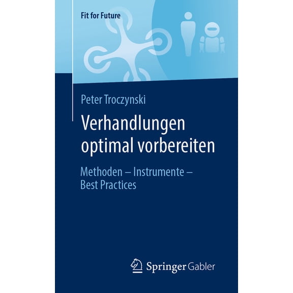 Fit for Future Verhandlungen Optimal Vorbereiten: Methoden - Instrumente - Best Practices, (Paperback)