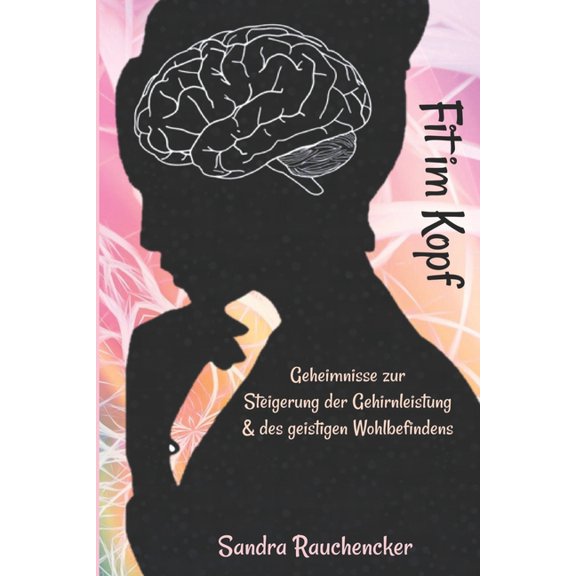Fit im Kopf: Geheimnisse zur Steigerung der Gehirnleistung & des geistigen Wohlbefindens (Paperback)