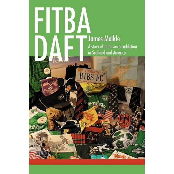 Fitba Daft : A Story of Total Soccer Addiction in Scotland and America