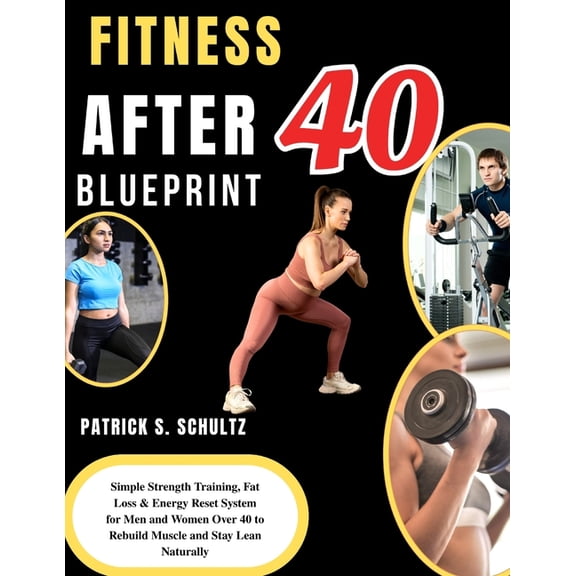 Fitness After 40 Blueprint: Simple Strength Training, Fat Loss & Energy Reset System for Men and Women Over 40 to Rebuil, (Paperback)
