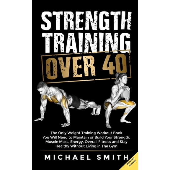 Workout Books Strength Training Over 40: The Only Weight Training Workout Book You Will Need to Maintain or Build Your Strength, Muscl, (Paperback)