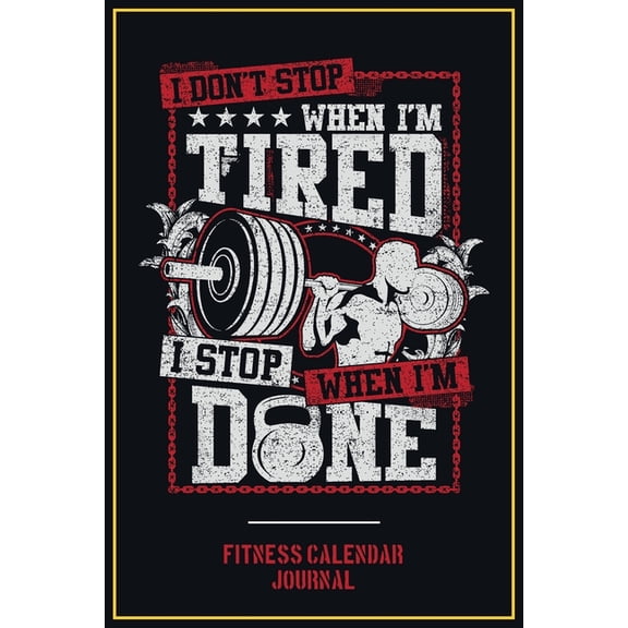 Fitness Calendar Journal: I Don't Stop When I Am Tired I Stop When I Am Done, (Paperback)
