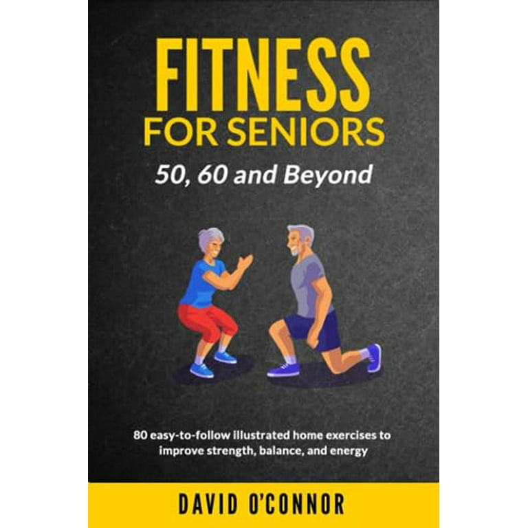 Pre Owned Fitness For Seniors 50 60 and Beyond 80 easy to follow illustrated home exercises to improve strength balance and energy 9789083268309 Paperback Walmart