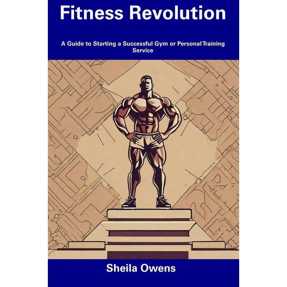 Fitness Revolution: A Guide to Starting a Successful Gym or Personal Training Service (Paperback)