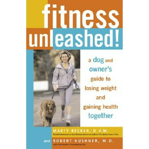 Fitness Unleashed!: A Dog and Owner's Guide to Losing Weight and Gaining Health Together (Paperback) by Marty Becker, Robert F Kushner