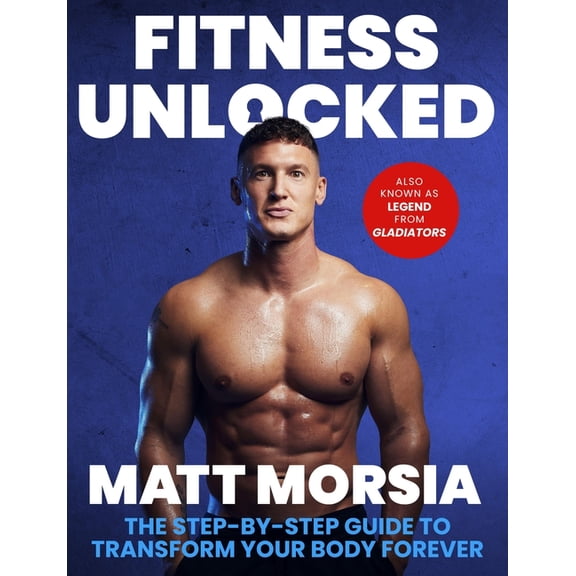Fitness Unlocked: The Step-By-Step Guide to Transform Your Body Forever - Build Muscle, Lose Fat with the Only Training , (Paperback)